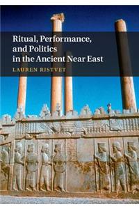Ritual, Performance, and Politics in the Ancient Near East
