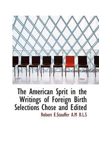 The American Sprit in the Writings of Foreign Birth Selections Chose and Edited