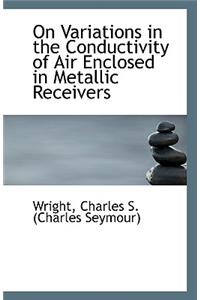 On Variations in the Conductivity of Air Enclosed in Metallic Receivers