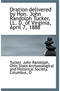 Oration delivered by Hon. John Randolph Tucker, LL. D. of Virginia, April 7, 1888