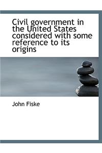 Civil Government in the United States Considered with Some Reference to Its Origins