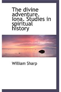 The Divine Adventure. Iona. Studies in Spiritual History