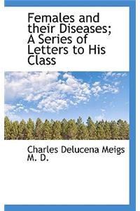 Females and Their Diseases; A Series of Letters to His Class
