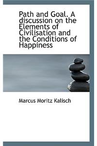 Path and Goal. a Discussion on the Elements of Civilisation and the Conditions of Happiness