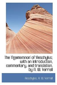 The 'Agamemnon' of Aeschylus; With an Introduction, Commentary, and Translation, by A. W. Verrall