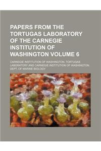 Papers from the Tortugas Laboratory of the Carnegie Institution of Washington Volume 6