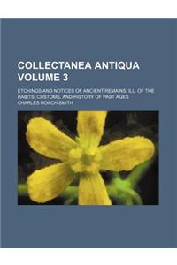 Collectanea Antiqua Volume 3; Etchings and Notices of Ancient Remains, Ill. of the Habits, Customs, and History of Past Ages