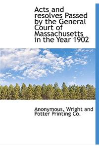 Acts and Resolves Passed by the General Court of Massachusetts in the Year 1902