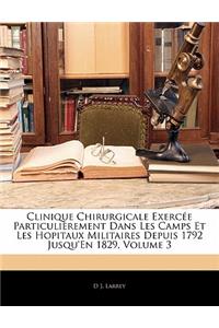 Clinique Chirurgicale Exercee Particulierement Dans Les Camps Et Les Hopitaux Militaires Depuis 1792 Jusqu'en 1829, Volume 3