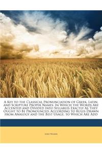 A Key to the Classical Pronunciation of Greek, Latin, and Scripture Proper Names