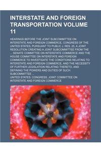 Interstate and Foreign Transportation Volume 11; Hearings Before the Joint Subcommittee on Interstate and Foreign Commerce, Congress of the United Sta