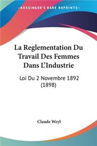 Reglementation Du Travail Des Femmes Dans L'Industrie: Loi Du 2 Novembre 1892 (1898)