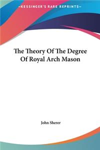 The Theory of the Degree of Royal Arch Mason