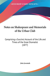 Notes on Shakespeare and Memorials of the Urban Club: Comprising a Succinct Account of the Life and Times of the Great Dramatist (1877)