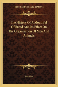 The History Of A Mouthful Of Bread And Its Effect On The Organization Of Men And Animals