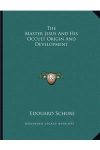 The Master Jesus and His Occult Origin and Development