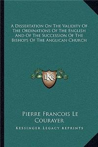 Dissertation on the Validity of the Ordinations of the English and of the Succession of the Bishops of the Anglican Church