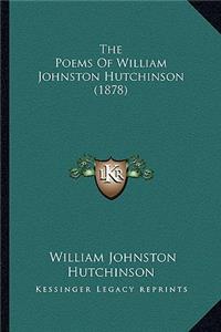 Poems of William Johnston Hutchinson (1878) the Poems of William Johnston Hutchinson (1878)