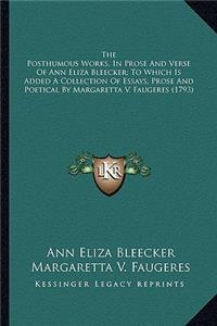 Posthumous Works, in Prose and Verse of Ann Eliza Bleeckthe Posthumous Works, in Prose and Verse of Ann Eliza Bleecker; To Which Is Added a Collection of Essays, Prose and Poeter; To Which Is Added a Collection of Essays, Prose and Poetical by Marg