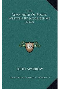 The Remainder of Books Written by Jacob Behme (1662)