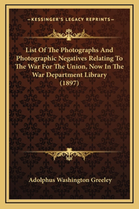 List of the Photographs and Photographic Negatives Relating to the War for the Union, Now in the War Department Library (1897)