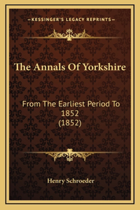 The Annals Of Yorkshire: From The Earliest Period To 1852 (1852)