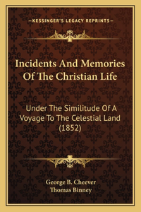 Incidents And Memories Of The Christian Life