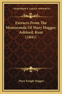 Extracts From The Memoranda Of Mary Hagger, Ashford, Kent (1841)