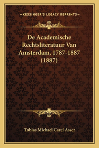 De Academische Rechtsliteratuur Van Amsterdam, 1787-1887 (1887)