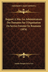 Rapport A Mm. Les Administrateurs Des Domaines Sur L'Organisation Du Service Forestier En Roumanie (1876)