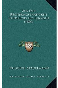 Aus Der Regierungsthatigkeit Friedrichs Des Grossen (1890)