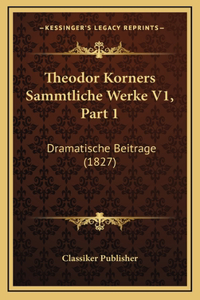 Theodor Korners Sammtliche Werke V1, Part 1