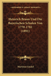 Heinrich Braun Und Die Bayerischen Schulen Von 1770-1781 (1891)