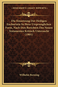 Die Einsetzung Der Heiligen Eucharistie In Ihrer Ursprunglichen Form, Nach Den Berichten Des Neuen Testamentes Kritisch Untersucht (1901)