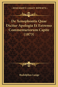 De Xenophontis Quae Dicitur Apologia Et Extremo Commentariorum Capite (1873)