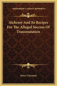 Alchemy And Its Recipes For The Alleged Success Of Transmutation