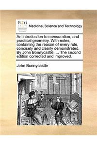 An Introduction to Mensuration, and Practical Geometry. with Notes, Containing the Reason of Every Rule, Concisely and Clearly Demonstrated. by John Bonnycastle, ... the Second Edition Corrected and Improved.