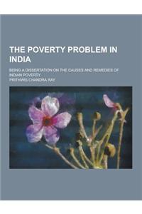 The Poverty Problem in India; Being a Dissertation on the Causes and Remedies of Indian Poverty