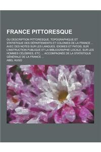 France Pittoresque; Ou Description Pittoresque, Topographique Et Statistique Des Departements Et Colonies de La France ... Avec Des Notes Sur Les Lang