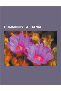 Communist Albania: Enver Hoxha, Socialist People's Republic of Albania, Albanian Subversion, Fall of Communism in Albania, Massacre of 19