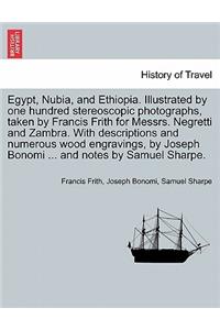 Egypt, Nubia, and Ethiopia. Illustrated by one hundred stereoscopic photographs, taken by Francis Frith for Messrs. Negretti and Zambra. With descriptions and numerous wood engravings, by Joseph Bonomi ... and notes by Samuel Sharpe.