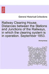 Railway Clearing House. Distances Between the Stations and Junctions of the Railways, in Which the Clearing System Is in Operation. September 1853.