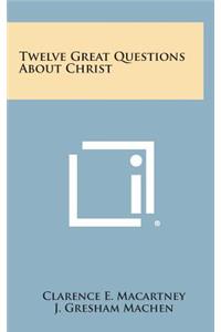 Twelve Great Questions about Christ