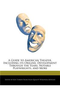 A Guide to American Theater, Including Its Origins, Development Through the Years, Notable Playwrights, and More