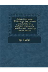 Codicis Ciceroniani Bibliothecae Laurentianae AB Hieronymo Lagomarsinio N. 32 Designati in Primo de Oratore Libro