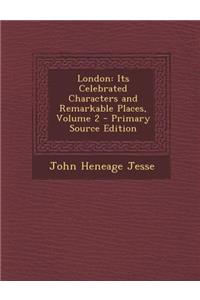 London: Its Celebrated Characters and Remarkable Places, Volume 2