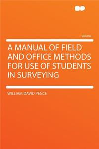 A Manual of Field and Office Methods for Use of Students in Surveying