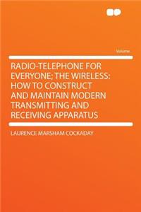 Radio-Telephone for Everyone; The Wireless: How to Construct and Maintain Modern Transmitting and Receiving Apparatus