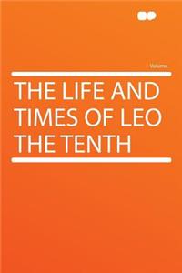 The Life and Times of Leo the Tenth