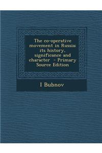 The Co-Operative Movement in Russia; Its History, Significance and Character